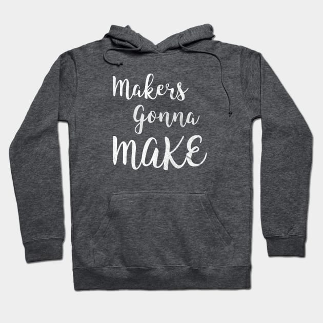 Makers gonna make Hoodie by nerdydesigns